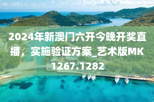 2024年新澳门六开今晚开奖直播，实施验证方案_艺术版MK1267.1282