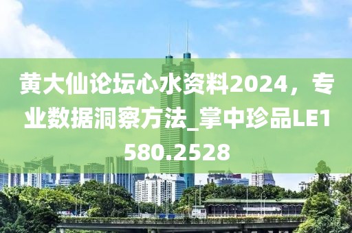 黄大仙论坛心水资料2024，专业数据洞察方法_掌中珍品LE1580.2528