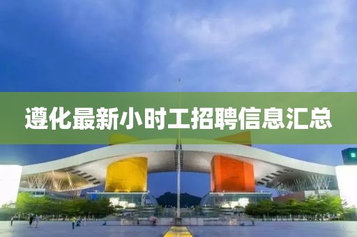 遵化最新小时工招聘信息汇总