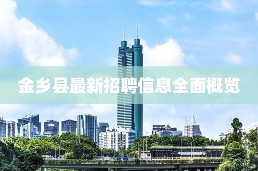 金乡县最新招聘信息全面概览