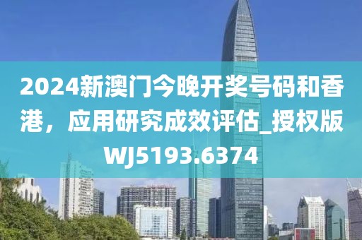 2024新澳门今晚开奖号码和香港，应用研究成效评估_授权版WJ5193.6374