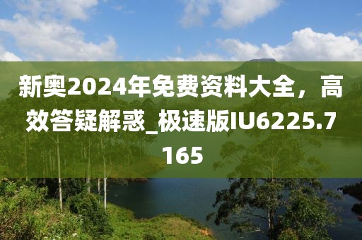 新奥2024年免费资料大全，高效答疑解惑_极速版IU6225.7165